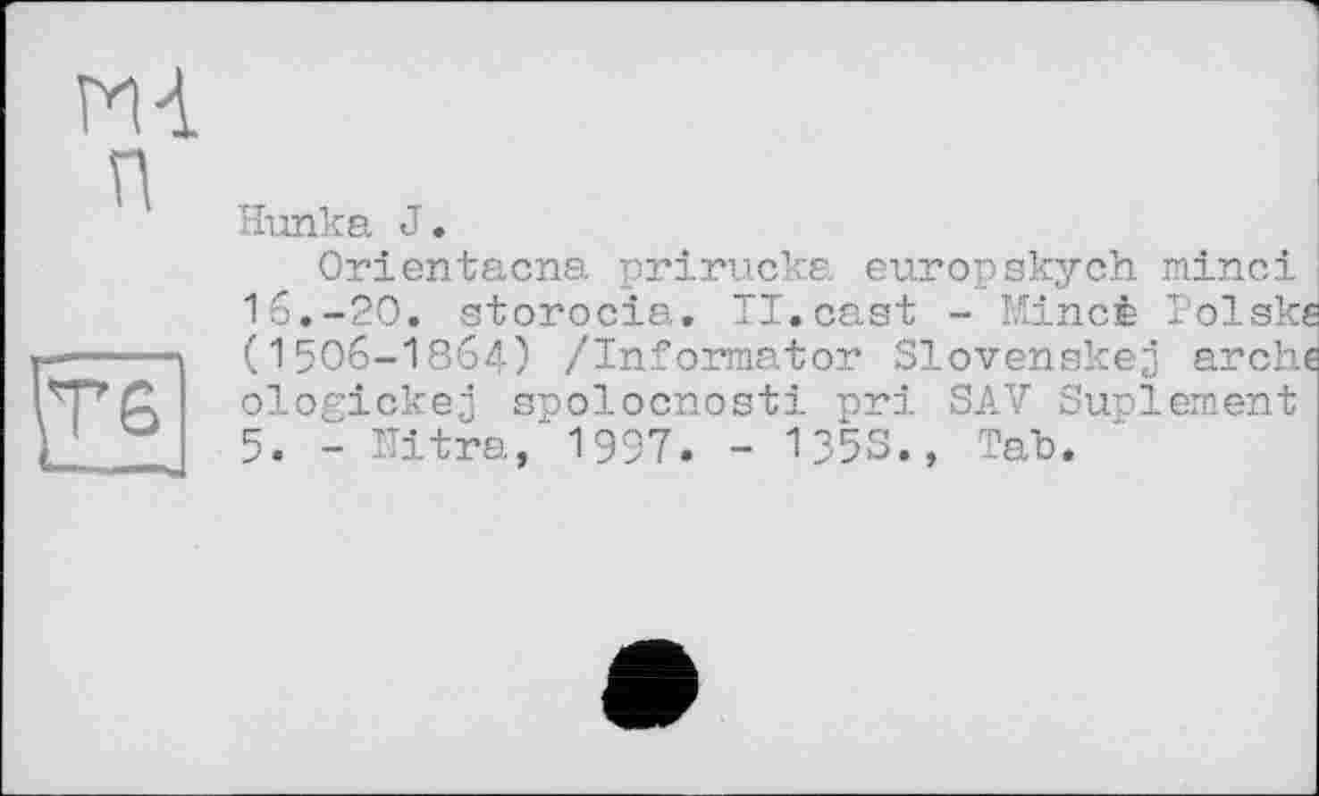 ﻿Hunka J.
Orientacna prirucka europskych minci 16.-20. storocia. II.cast - Mincè Polsks (1506-1864) /Informator Slovenskej arche ologickej spolocnosti pri SAV Sunlement 5. - Nitra, 1997. - 1353., Tab.